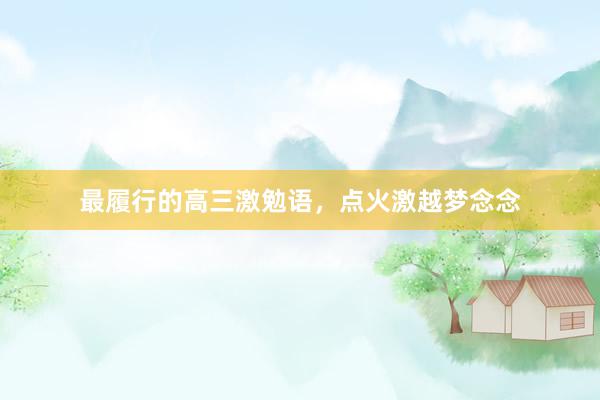 最履行的高三激勉语，点火激越梦念念